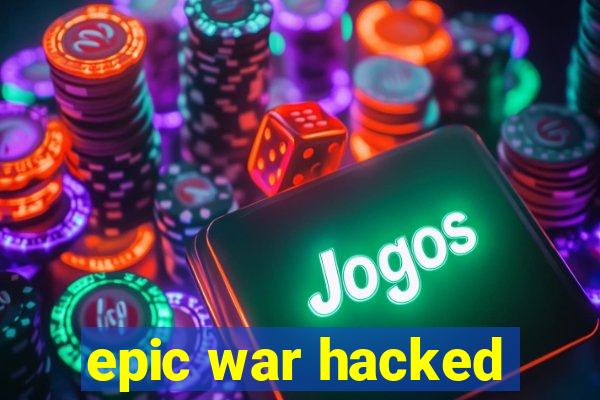 epic war hacked